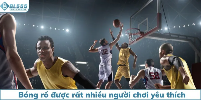 Bóng rổ được rất nhiều người chơi yêu thích