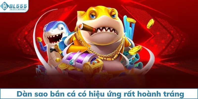 Dàn sao bắn cá có hiệu ứng rất hoành tráng