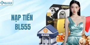 Nạp Tiền BL555 – Bắt Đầu Hành Trình Giải Trí Với Giao Dịch Siêu Nhanh