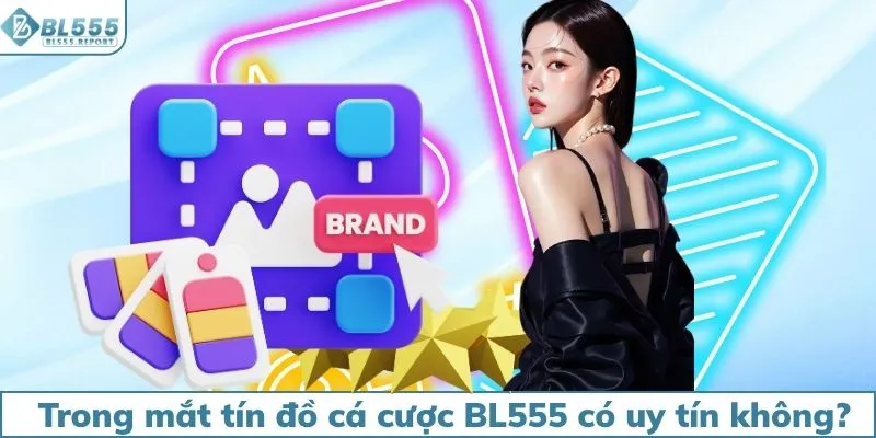 Trong mắt tín đồ cá cược BL555 có uy tín không?